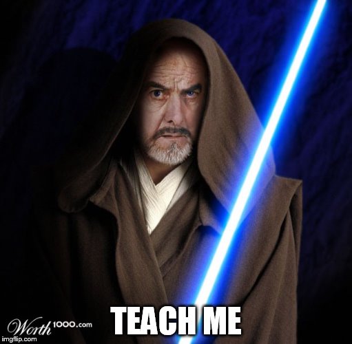 TEACH ME | image tagged in connery star wars | made w/ Imgflip meme maker