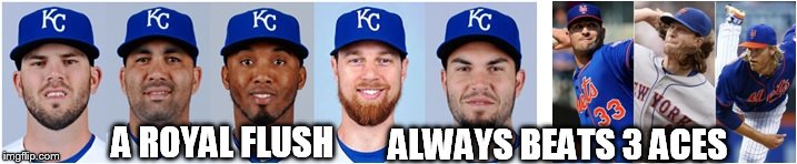 Royals World Series | A ROYAL FLUSH ALWAYS BEATS 3 ACES | image tagged in memes | made w/ Imgflip meme maker