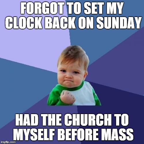 I love silence. | FORGOT TO SET MY CLOCK BACK ON SUNDAY HAD THE CHURCH TO MYSELF BEFORE MASS | image tagged in memes,success kid | made w/ Imgflip meme maker
