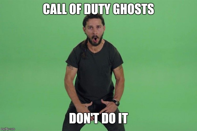 Shia labeouf JUST DO IT | CALL OF DUTY GHOSTS DON'T DO IT | image tagged in shia labeouf just do it | made w/ Imgflip meme maker