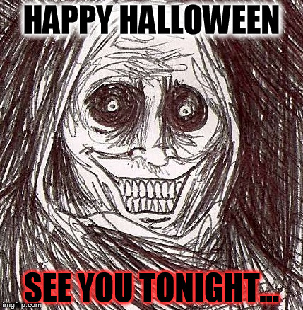 Unwanted House Guest Meme | HAPPY HALLOWEEN SEE YOU TONIGHT... | image tagged in memes,unwanted house guest | made w/ Imgflip meme maker