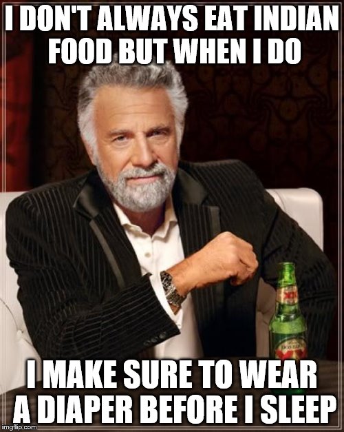 The Most Interesting Man In The World | I DON'T ALWAYS EAT INDIAN FOOD BUT WHEN I DO I MAKE SURE TO WEAR A DIAPER BEFORE I SLEEP | image tagged in memes,the most interesting man in the world | made w/ Imgflip meme maker