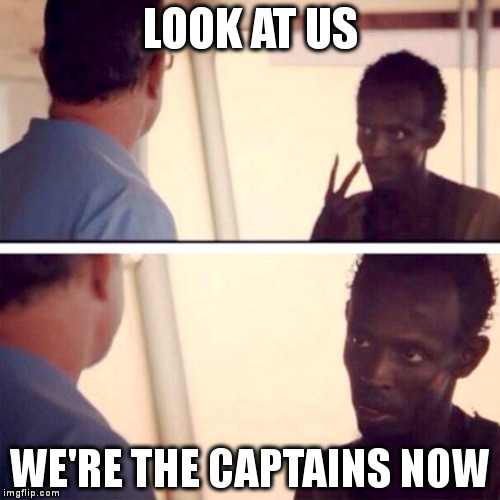 Captain Phillips - I'm The Captain Now Meme | LOOK AT US WE'RE THE CAPTAINS NOW | image tagged in memes,captain phillips - i'm the captain now | made w/ Imgflip meme maker