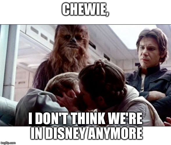 Luke Leia Kiss | CHEWIE, I DON'T THINK WE'RE IN DISNEY ANYMORE | image tagged in luke leia kiss | made w/ Imgflip meme maker