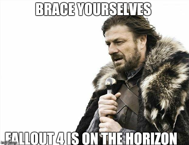 Brace Yourselves X is Coming Meme | BRACE YOURSELVES FALLOUT 4 IS ON THE HORIZON | image tagged in memes,brace yourselves x is coming | made w/ Imgflip meme maker