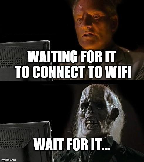 I'll Just Wait Here Meme | WAITING FOR IT TO CONNECT TO WIFI WAIT FOR IT... | image tagged in memes,ill just wait here | made w/ Imgflip meme maker
