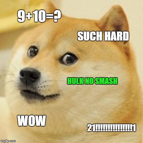 Doge | 9+10=? SUCH HARD HULK NO SMASH WOW 21!!!!!!!!!!!!!!!1 | image tagged in memes,doge | made w/ Imgflip meme maker