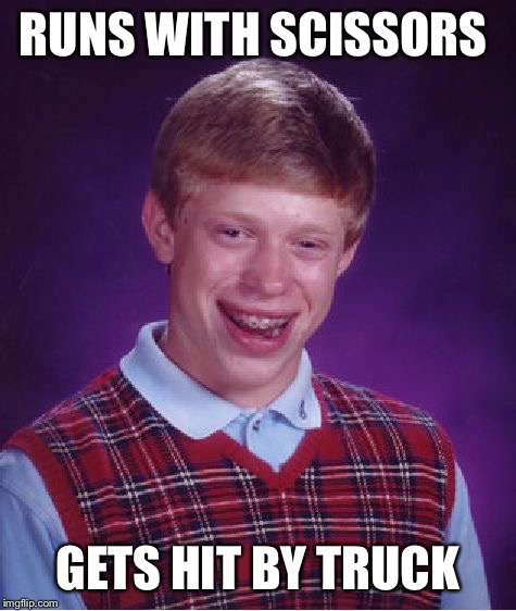 Bad Luck Brian | RUNS WITH SCISSORS GETS HIT BY TRUCK | image tagged in memes,bad luck brian | made w/ Imgflip meme maker