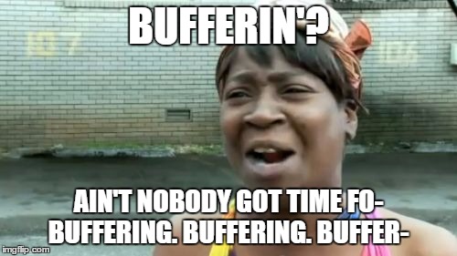 Ain't Nobody Got Time For That Meme | BUFFERIN'? AIN'T NOBODY GOT TIME FO- BUFFERING. BUFFERING. BUFFER- | image tagged in memes,aint nobody got time for that | made w/ Imgflip meme maker