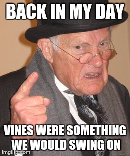 Back In My Day | BACK IN MY DAY VINES WERE SOMETHING WE WOULD SWING ON | image tagged in memes,back in my day | made w/ Imgflip meme maker