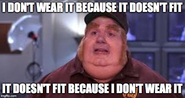 Fat Bastard | I DON'T WEAR IT BECAUSE IT DOESN'T FIT IT DOESN'T FIT BECAUSE I DON'T WEAR IT | image tagged in fat bastard,AdviceAnimals | made w/ Imgflip meme maker