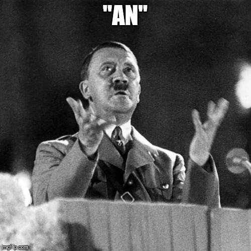 Hitler | "AN" | image tagged in hitler | made w/ Imgflip meme maker
