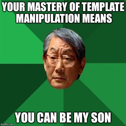 YOUR MASTERY OF TEMPLATE MANIPULATION MEANS YOU CAN BE MY SON | made w/ Imgflip meme maker