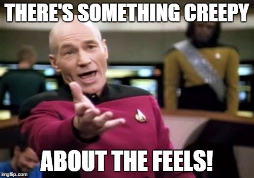 Picard Wtf Meme | THERE'S SOMETHING CREEPY ABOUT THE FEELS! | image tagged in memes,picard wtf | made w/ Imgflip meme maker
