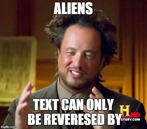 Ancient Aliens Meme | ALIENS TEXT CAN ONLY BE REVERESED BY | image tagged in memes,ancient aliens | made w/ Imgflip meme maker
