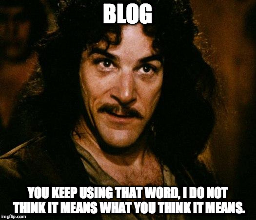 Inigo Montoya Meme | BLOG YOU KEEP USING THAT WORD, I DO NOT THINK IT MEANS WHAT YOU THINK IT MEANS. | image tagged in memes,inigo montoya | made w/ Imgflip meme maker