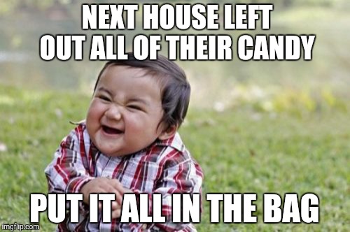 Evil Toddler | NEXT HOUSE LEFT OUT ALL OF THEIR CANDY PUT IT ALL IN THE BAG | image tagged in memes,evil toddler | made w/ Imgflip meme maker