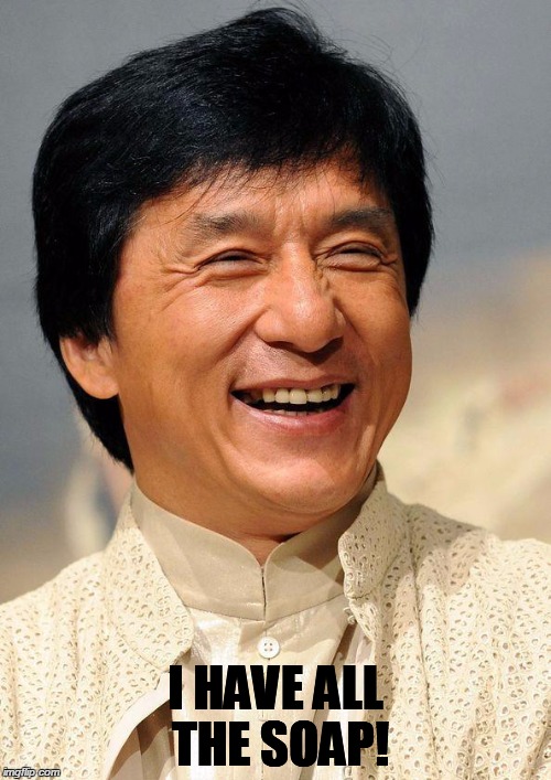 Jackie Chan | I HAVE ALL THE SOAP! | image tagged in jackie chan | made w/ Imgflip meme maker