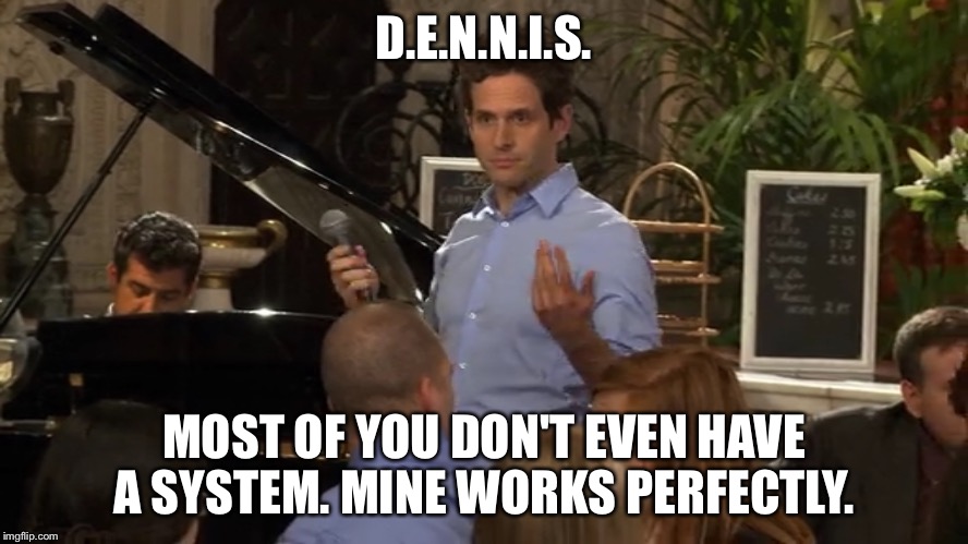 Bragging Dennis | D.E.N.N.I.S. MOST OF YOU DON'T EVEN HAVE A SYSTEM. MINE WORKS PERFECTLY. | image tagged in bragging dennis | made w/ Imgflip meme maker