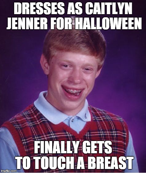 Bad Luck Brian Meme | DRESSES AS CAITLYN JENNER FOR HALLOWEEN FINALLY GETS TO TOUCH A BREAST | image tagged in memes,bad luck brian | made w/ Imgflip meme maker