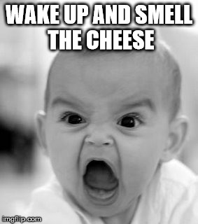 Angry Baby | WAKE UP AND SMELL THE CHEESE | image tagged in memes,angry baby | made w/ Imgflip meme maker