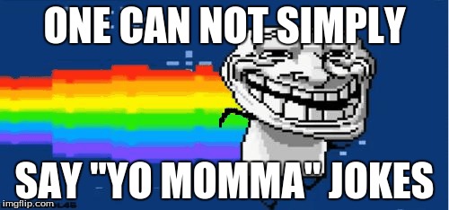 ONE CAN NOT SIMPLY SAY "YO MOMMA" JOKES | image tagged in yo momma | made w/ Imgflip meme maker