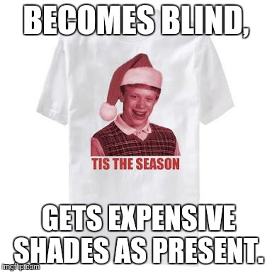 BECOMES BLIND, GETS EXPENSIVE SHADES AS PRESENT. | made w/ Imgflip meme maker