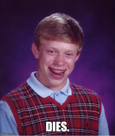 Bad Luck Brian Meme | DIES. | image tagged in memes,bad luck brian | made w/ Imgflip meme maker
