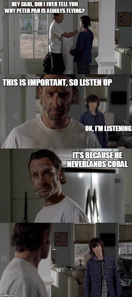 HEY CARL, DID I EVER TELL YOU WHY PETER PAN IS ALWAYS FLYING? THIS IS IMPORTANT, SO LISTEN UP IT'S BECAUSE HE NEVERLANDS CORAL OK, I'M LISTE | image tagged in HeyCarl | made w/ Imgflip meme maker