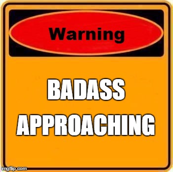 Warning Sign Meme | BADASS APPROACHING | image tagged in memes,warning sign | made w/ Imgflip meme maker