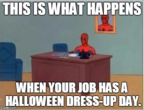 Spiderman Computer Desk | THIS IS WHAT HAPPENS WHEN YOUR JOB HAS A HALLOWEEN DRESS-UP DAY. | image tagged in memes,spiderman computer desk,spiderman | made w/ Imgflip meme maker