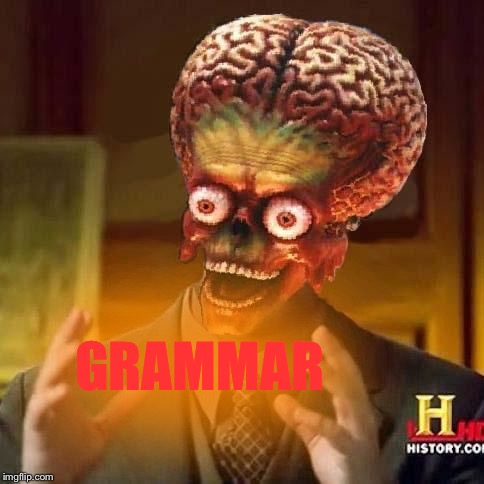 aliens 6 | GRAMMAR | image tagged in aliens 6 | made w/ Imgflip meme maker