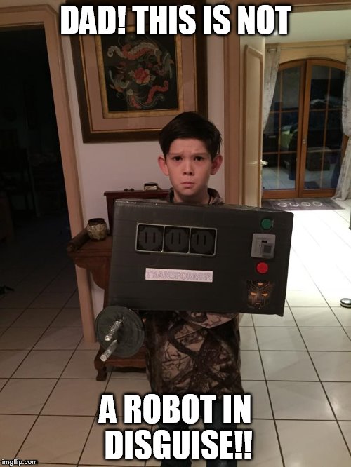 DAD! THIS IS NOT A ROBOT IN DISGUISE!! | image tagged in halloween,transformers,costume | made w/ Imgflip meme maker