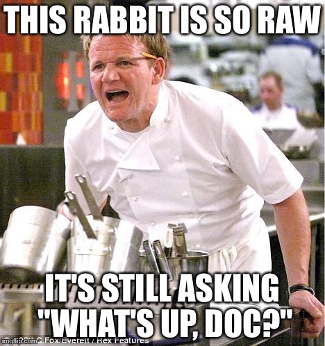 Chef Gordon Ramsay Meme | THIS RABBIT IS SO RAW IT'S STILL ASKING "WHAT'S UP, DOC?" | image tagged in memes,chef gordon ramsay | made w/ Imgflip meme maker