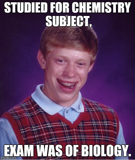 Bad Luck Brian Meme | STUDIED FOR CHEMISTRY SUBJECT, EXAM WAS OF BIOLOGY. | image tagged in memes,bad luck brian | made w/ Imgflip meme maker