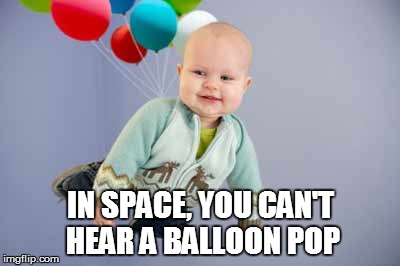IN SPACE, YOU CAN'T HEAR A BALLOON POP | made w/ Imgflip meme maker