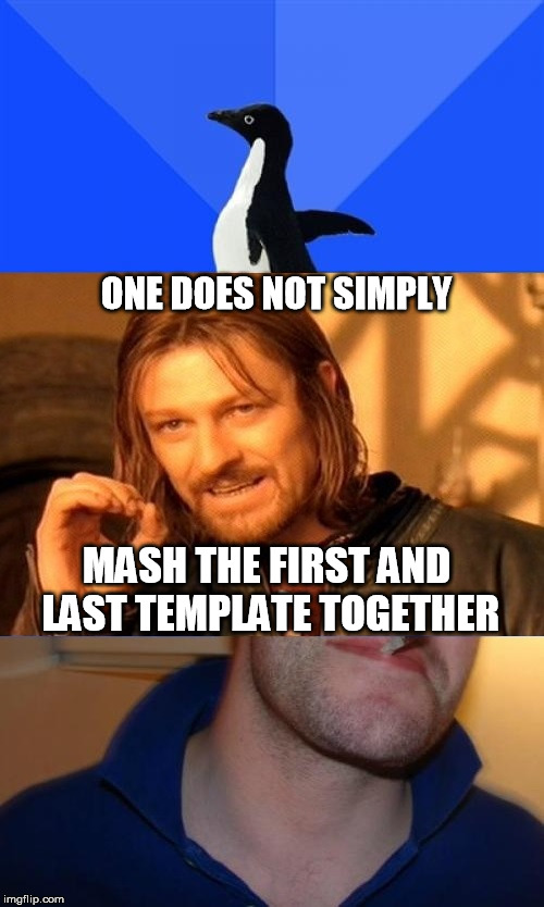 Mash | ONE DOES NOT SIMPLY MASH THE FIRST AND LAST TEMPLATE TOGETHER | image tagged in template mash,one does not simply | made w/ Imgflip meme maker