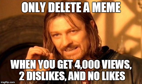 One Does Not Simply Meme | ONLY DELETE A MEME WHEN YOU GET 4,000 VIEWS, 2 DISLIKES, AND NO LIKES | image tagged in memes,one does not simply | made w/ Imgflip meme maker