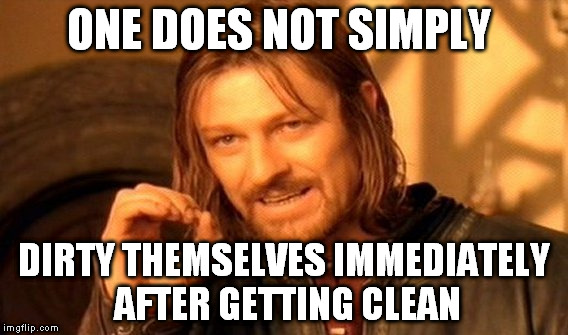 Someone was wondering why it's not good to poop right after showering | ONE DOES NOT SIMPLY DIRTY THEMSELVES IMMEDIATELY AFTER GETTING CLEAN | image tagged in memes,one does not simply | made w/ Imgflip meme maker