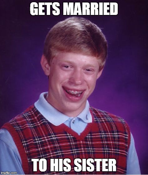 Bad Luck Brian | GETS MARRIED TO HIS SISTER | image tagged in memes,bad luck brian | made w/ Imgflip meme maker