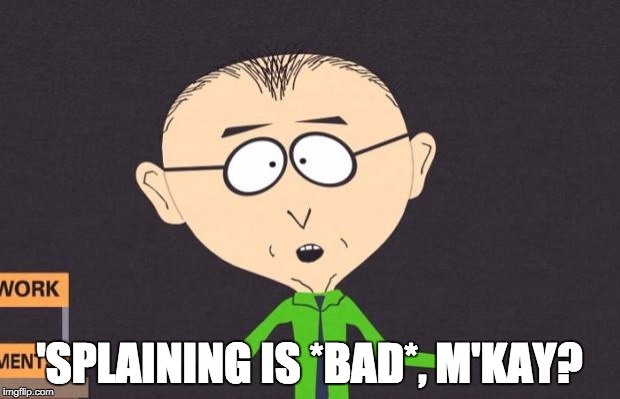 Mr. Mackey | 'SPLAINING IS *BAD*, M'KAY? | image tagged in mr mackey,explaining,mansplaining | made w/ Imgflip meme maker