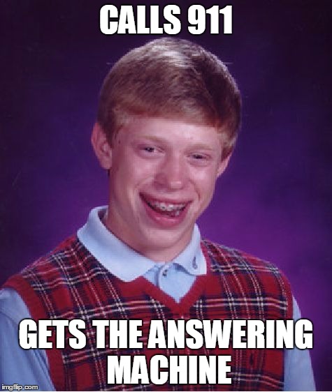 I hope this isn't a repost | CALLS 911 GETS THE ANSWERING MACHINE | image tagged in memes,bad luck brian | made w/ Imgflip meme maker