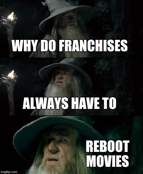 Confused Gandalf Meme | WHY DO FRANCHISES ALWAYS HAVE TO REBOOT MOVIES | image tagged in memes,confused gandalf | made w/ Imgflip meme maker