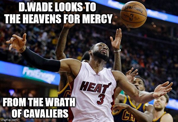 Wade | D.WADE LOOKS TO THE HEAVENS FOR MERCY FROM THE WRATH OF CAVALIERS | image tagged in nba | made w/ Imgflip meme maker