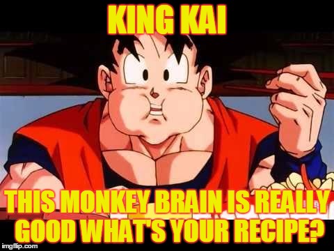 Goku food | KING KAI THIS MONKEY BRAIN IS REALLY GOOD WHAT'S YOUR RECIPE? | image tagged in goku food | made w/ Imgflip meme maker