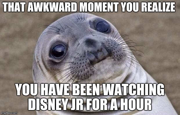 Awkward Moment Sealion Meme | THAT AWKWARD MOMENT YOU REALIZE YOU HAVE BEEN WATCHING DISNEY JR FOR A HOUR | image tagged in memes,awkward moment sealion | made w/ Imgflip meme maker