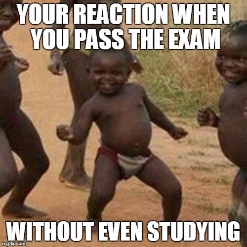Third World Success Kid Meme | YOUR REACTION WHEN YOU PASS THE EXAM WITHOUT EVEN STUDYING | image tagged in memes,third world success kid | made w/ Imgflip meme maker