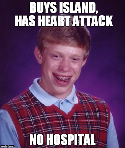 Bad Luck Brian Meme | BUYS ISLAND, HAS HEART ATTACK NO HOSPITAL | image tagged in memes,bad luck brian | made w/ Imgflip meme maker