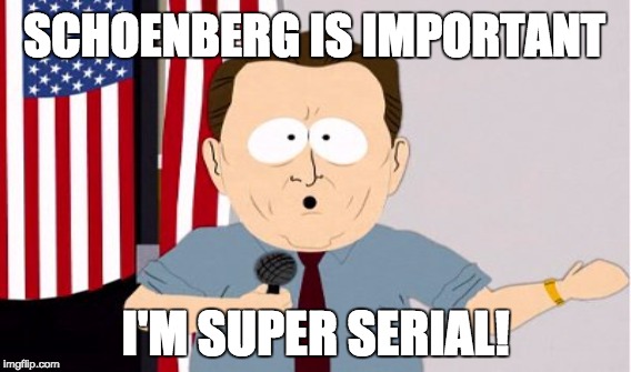 Super Serial | SCHOENBERG IS IMPORTANT I'M SUPER SERIAL! | image tagged in al gore | made w/ Imgflip meme maker