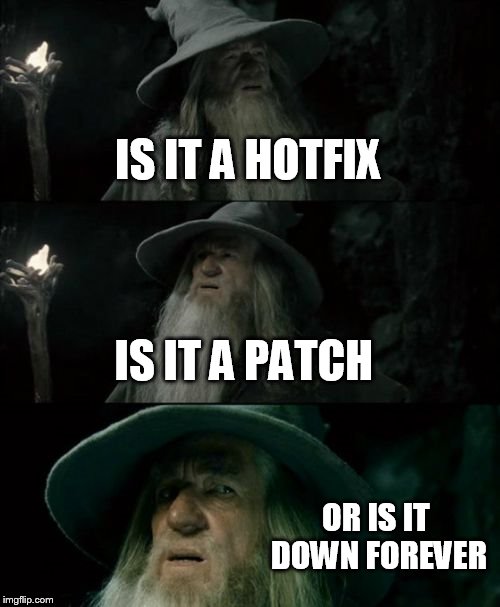 Confused Gandalf Meme | IS IT A HOTFIX IS IT A PATCH OR IS IT DOWN FOREVER | image tagged in memes,confused gandalf | made w/ Imgflip meme maker